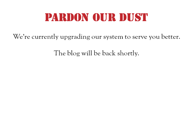 Pardon our Dust We're currently upgrading our system to serve you better. The blog will be back shortly. 